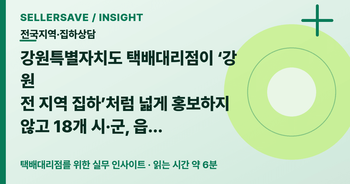 강원특별자치도 택배대리점 집하상담: 18개 시·군과 산업단지 권역 공개법 — 전국지역·집하상담 SellerSave 인사이트 에디토리얼 커버