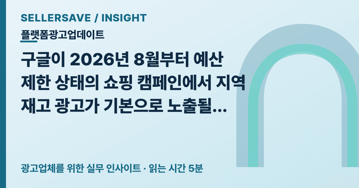 구글 쇼핑광고에 지역 재고 광고가 기본 노출될 때, 셀러 광고대행사가 점검할 7가지 — 플랫폼광고업데이트 SellerSave 인사이트 에디토리얼 커버