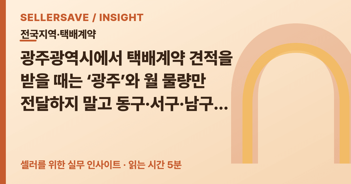 광주광역시 택배계약 상담 준비법: 자치구·산업단지·식품 출고지를 나눠 견적 비교하세요 — 전국지역·택배계약 SellerSave 인사이트 에디토리얼 커버