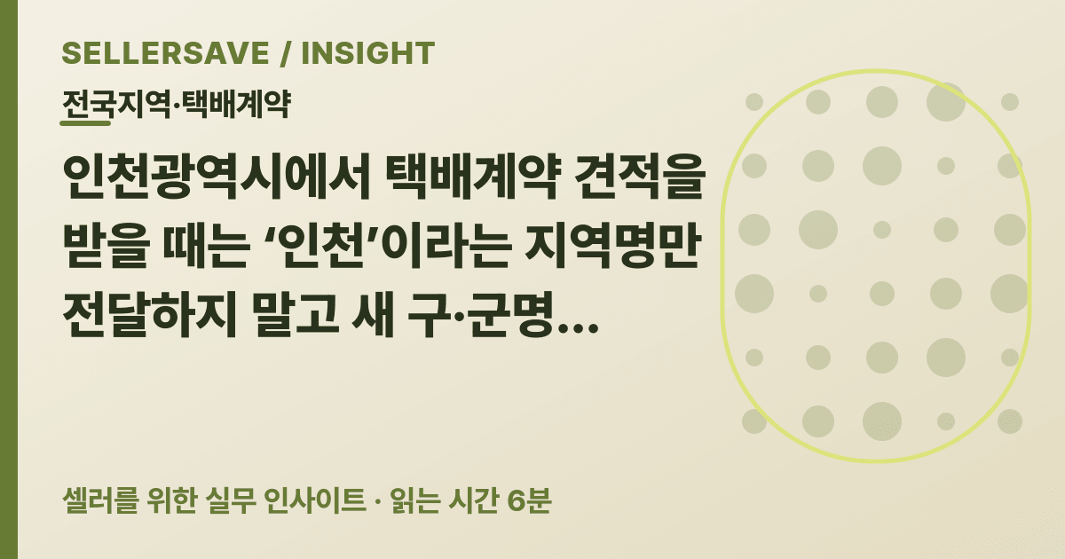 인천 택배계약 상담 전 준비법: 출고지·도서 권역·집하 조건 나누기 — 전국지역·택배계약 SellerSave 인사이트 에디토리얼 커버