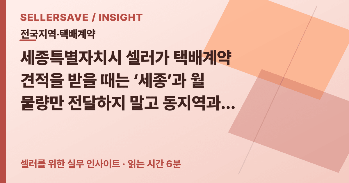 세종특별자치시 택배계약 상담 준비법: 동지역·북부 산업단지 출고지 나누기 — 전국지역·택배계약 SellerSave 인사이트 에디토리얼 커버